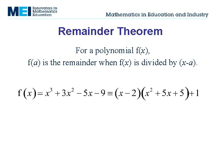 Remainder Theorem For a polynomial f(x), f(a) is the remainder when f(x) is divided