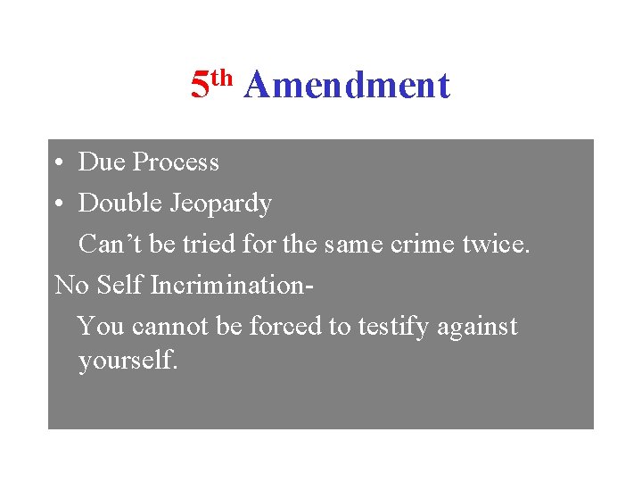 th 5 Amendment • Due Process • Double Jeopardy Can’t be tried for the