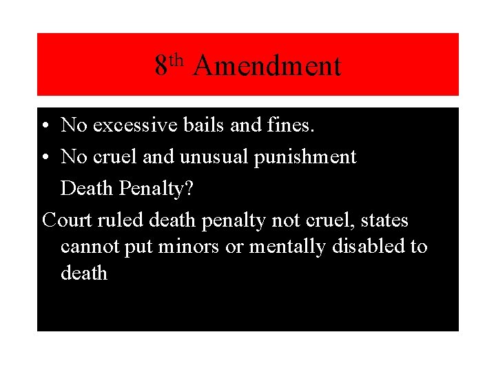 th 8 Amendment • No excessive bails and fines. • No cruel and unusual