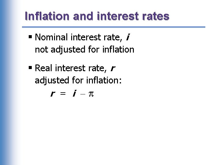 Inflation and interest rates § Nominal interest rate, i not adjusted for inflation §