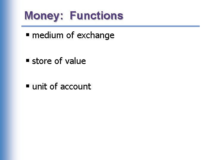 Money: Functions § medium of exchange § store of value § unit of account