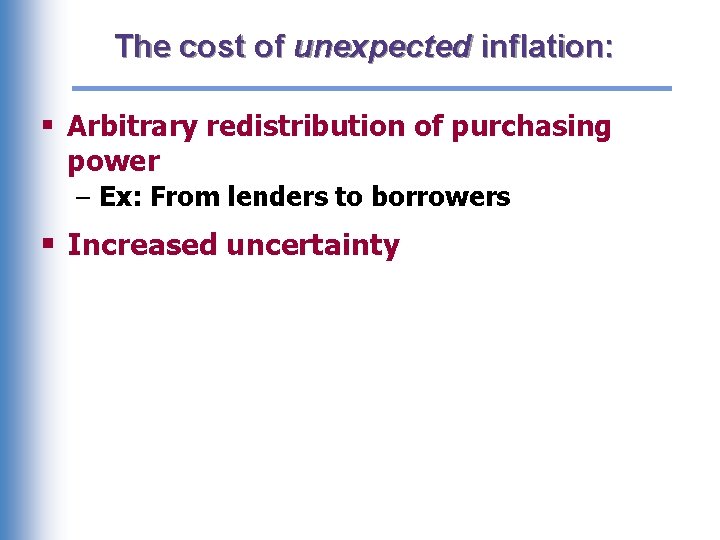 The cost of unexpected inflation: § Arbitrary redistribution of purchasing power – Ex: From