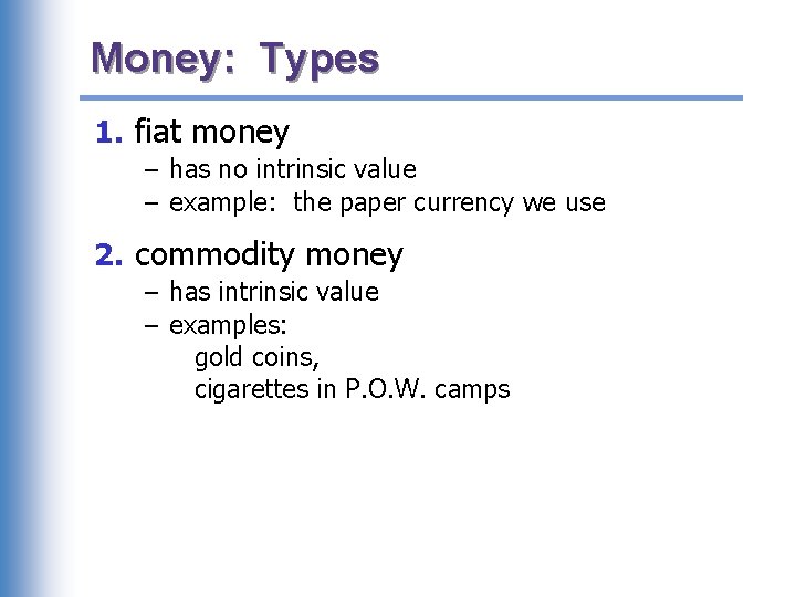 Money: Types 1. fiat money – has no intrinsic value – example: the paper