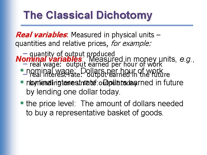The Classical Dichotomy Real variables: Measured in physical units – quantities and relative prices,
