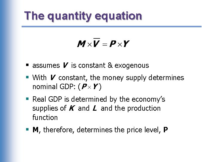 The quantity equation § assumes V is constant & exogenous § With V constant,