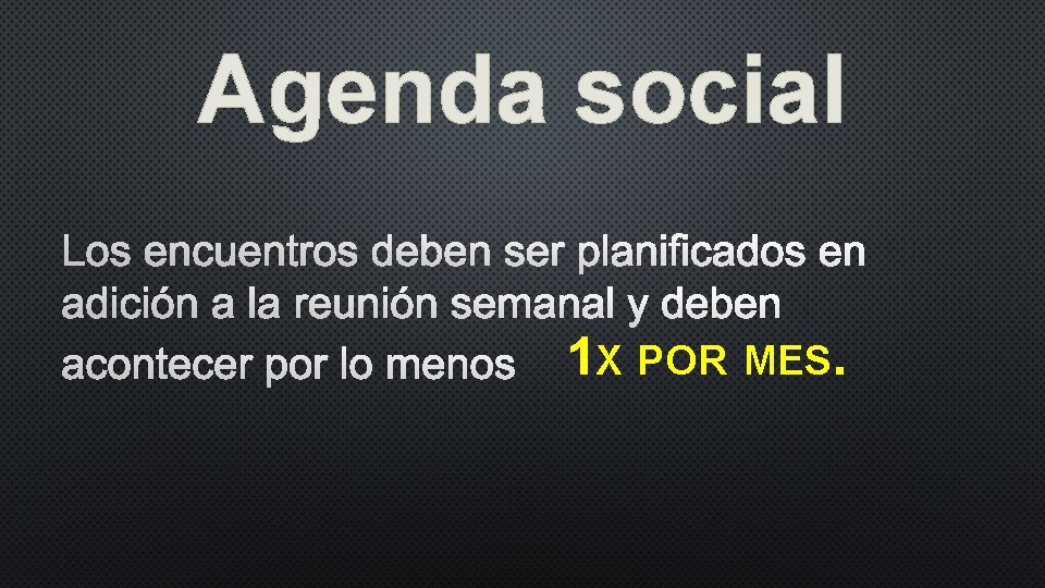 Agenda social LOS ENCUENTROS DEBEN SER PLANIFICADOS EN ADICIÓN A LA REUNIÓN SEMANAL Y