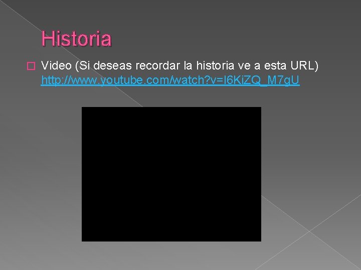 Historia � Video (Si deseas recordar la historia ve a esta URL) http: //www.