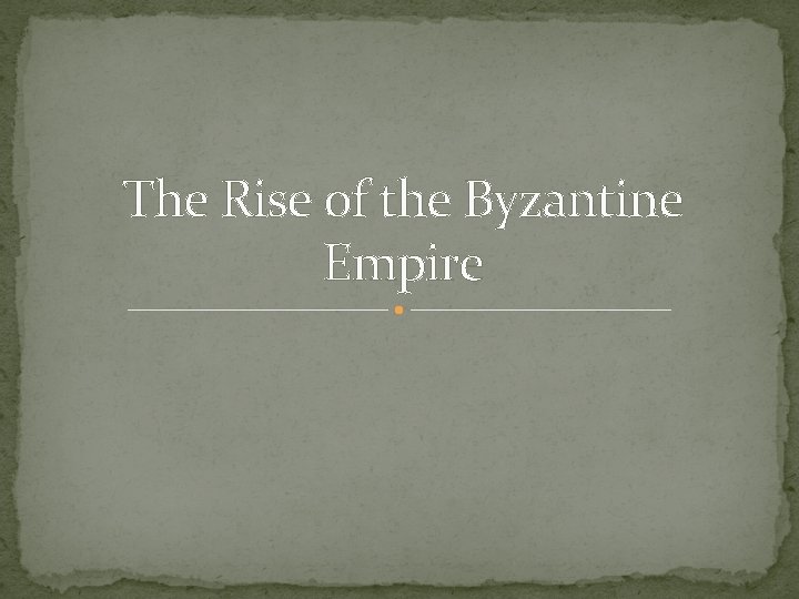 The Rise of the Byzantine Empire 