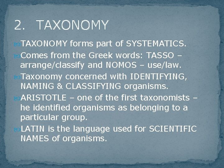 2. TAXONOMY forms part of SYSTEMATICS. Comes from the Greek words: TASSO – arrange/classify