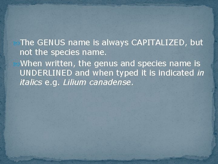  The GENUS name is always CAPITALIZED, but not the species name. When written,