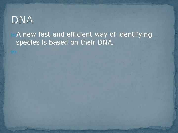 DNA A new fast and efficient way of identifying species is based on their