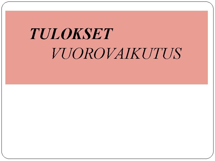 TULOKSET VUOROVAIKUTUS 