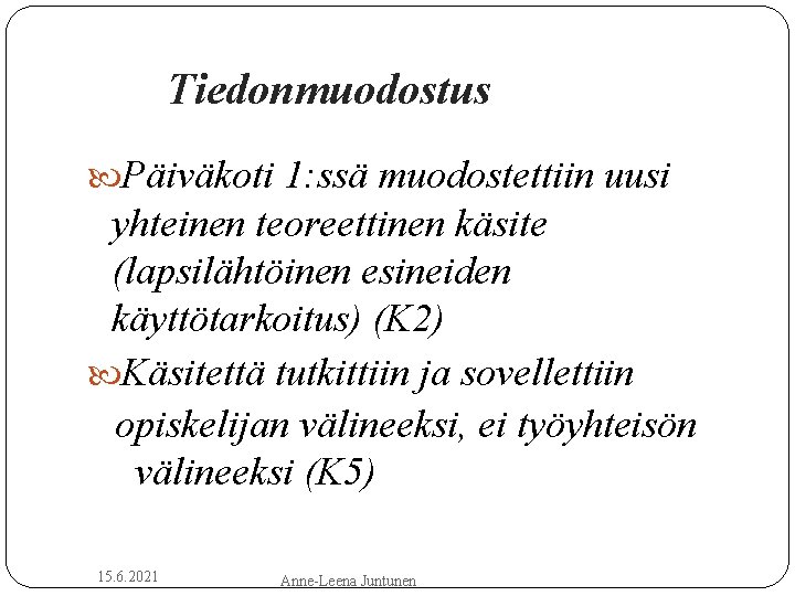 Tiedonmuodostus Päiväkoti 1: ssä muodostettiin uusi yhteinen teoreettinen käsite (lapsilähtöinen esineiden käyttötarkoitus) (K 2)