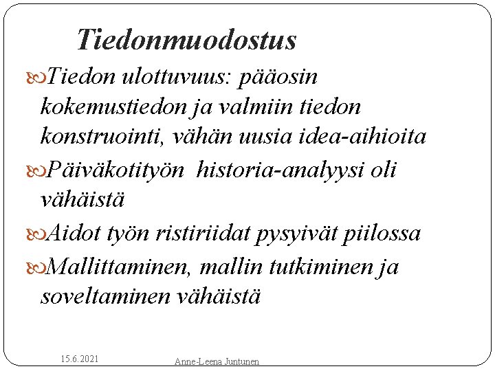 Tiedonmuodostus Tiedon ulottuvuus: pääosin kokemustiedon ja valmiin tiedon konstruointi, vähän uusia idea-aihioita Päiväkotityön historia-analyysi