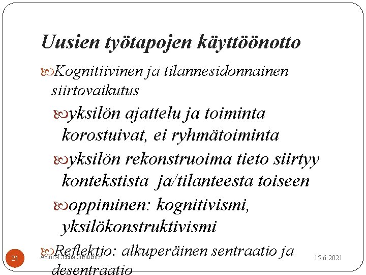 Uusien työtapojen käyttöönotto Kognitiivinen ja tilannesidonnainen siirtovaikutus yksilön ajattelu ja toiminta korostuivat, ei ryhmätoiminta