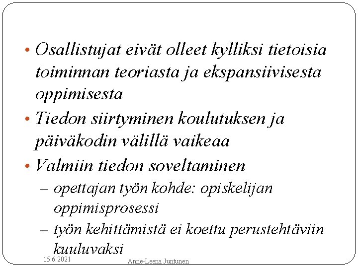  • Osallistujat eivät olleet kylliksi tietoisia toiminnan teoriasta ja ekspansiivisesta oppimisesta • Tiedon