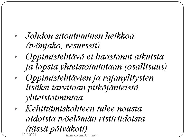 Johdon sitoutuminen heikkoa (työnjako, resurssit) • Oppimistehtävä ei haastanut aikuisia ja lapsia yhteistoimintaan (osallisuus)