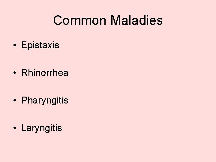 Common Maladies • Epistaxis • Rhinorrhea • Pharyngitis • Laryngitis 