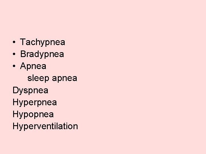  • Tachypnea • Bradypnea • Apnea sleep apnea Dyspnea Hyperpnea Hypopnea Hyperventilation 