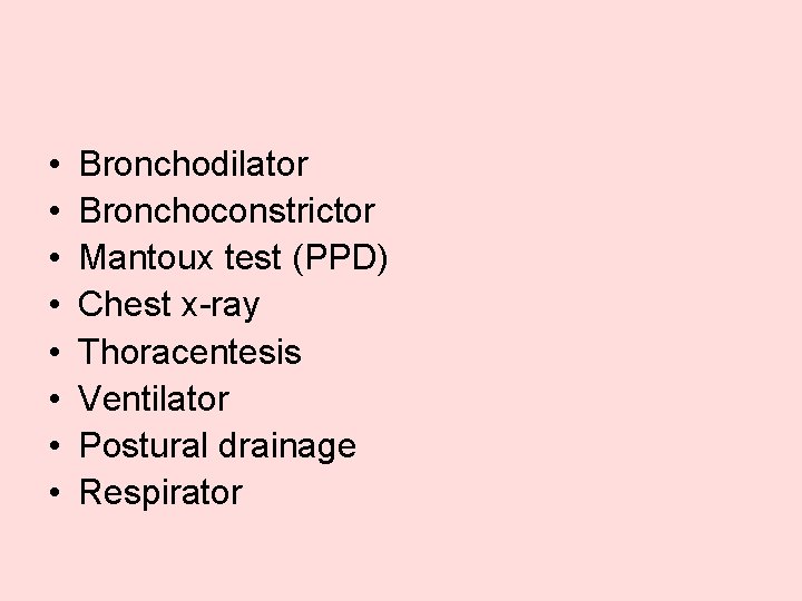  • • Bronchodilator Bronchoconstrictor Mantoux test (PPD) Chest x-ray Thoracentesis Ventilator Postural drainage