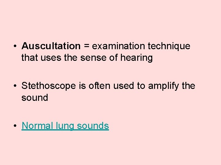  • Auscultation = examination technique that uses the sense of hearing • Stethoscope