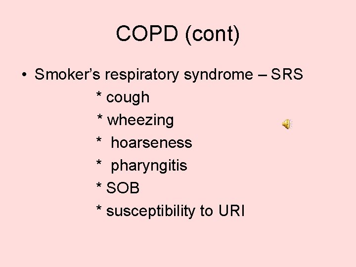 COPD (cont) • Smoker’s respiratory syndrome – SRS * cough * wheezing * hoarseness