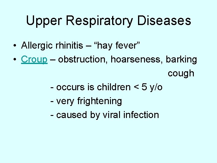 Upper Respiratory Diseases • Allergic rhinitis – “hay fever” • Croup – obstruction, hoarseness,