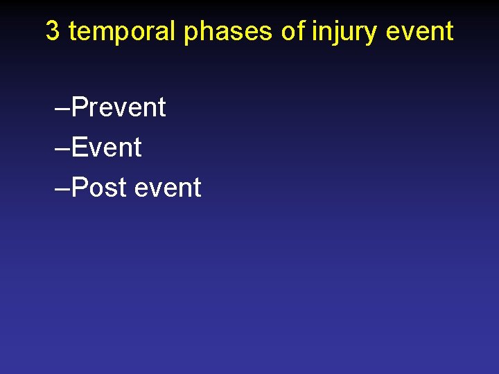 3 temporal phases of injury event –Prevent –Event –Post event 
