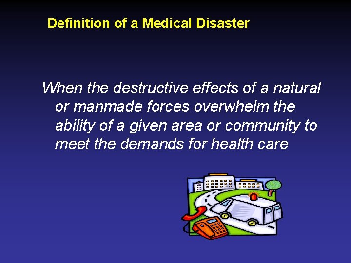 Definition of a Medical Disaster When the destructive effects of a natural or manmade