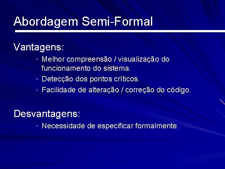 Abordagem Semi-Formal Vantagens: • Melhor compreensão / visualização do funcionamento do sistema. • Detecção