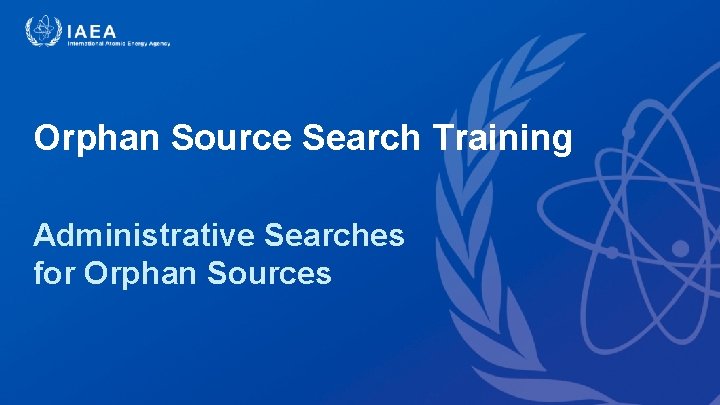 Orphan Source Search Training Administrative Searches for Orphan Sources 
