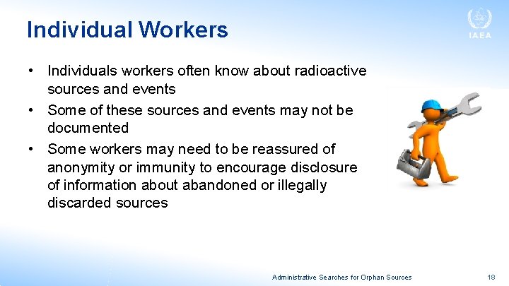 Individual Workers • Individuals workers often know about radioactive sources and events • Some