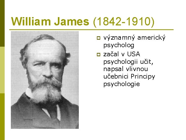 William James (1842 -1910) p p významný americký psycholog začal v USA psychologii učit,