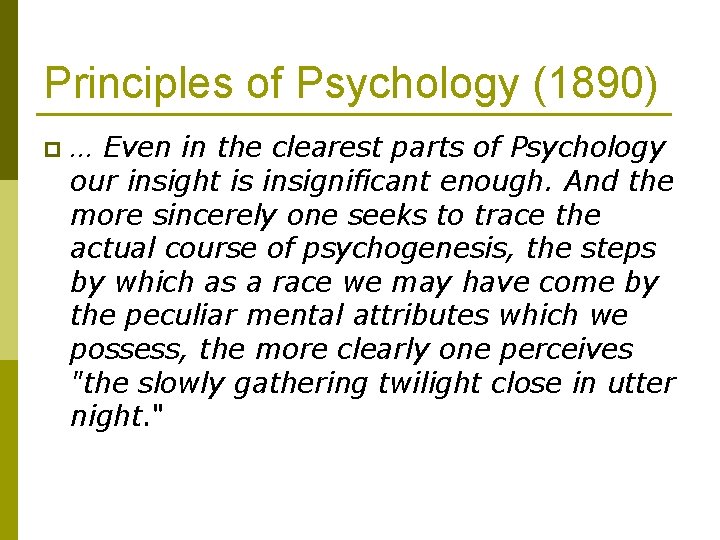 Principles of Psychology (1890) p … Even in the clearest parts of Psychology our