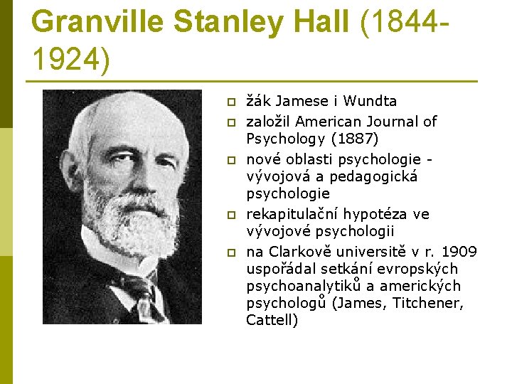 Granville Stanley Hall (18441924) p p p žák Jamese i Wundta založil American Journal