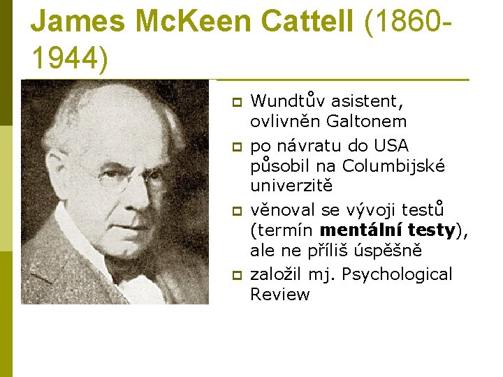 James Mc. Keen Cattell (18601944) p p Wundtův asistent, ovlivněn Galtonem po návratu do