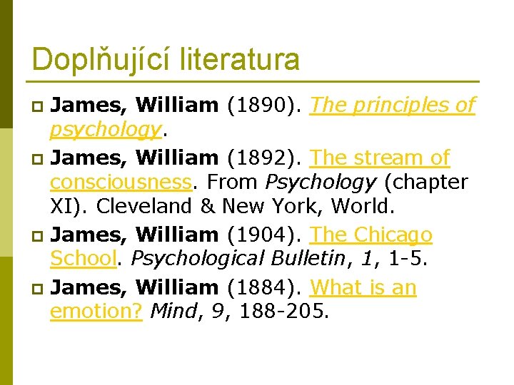 Doplňující literatura James, William (1890). The principles of psychology. p James, William (1892). The