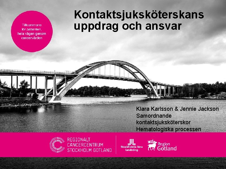 Kontaktsjuksköterskans uppdrag och ansvar Klara Karlsson & Jennie Jackson Samordnande kontaktsjuksköterskor Hematologiska processen 