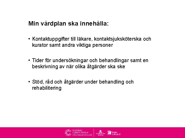 Min vårdplan ska innehålla: • Kontaktuppgifter till läkare, kontaktsjuksköterska och kurator samt andra viktiga