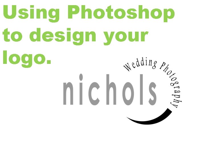 Using Photoshop to design your logo. 