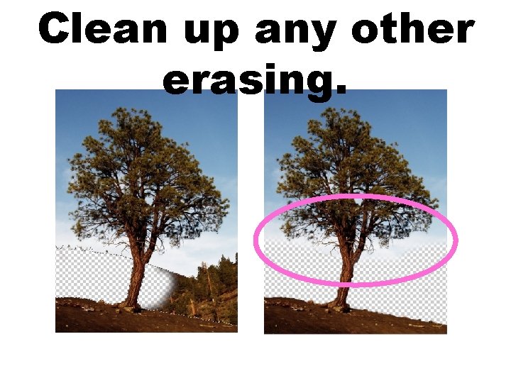 Clean up any other erasing. 