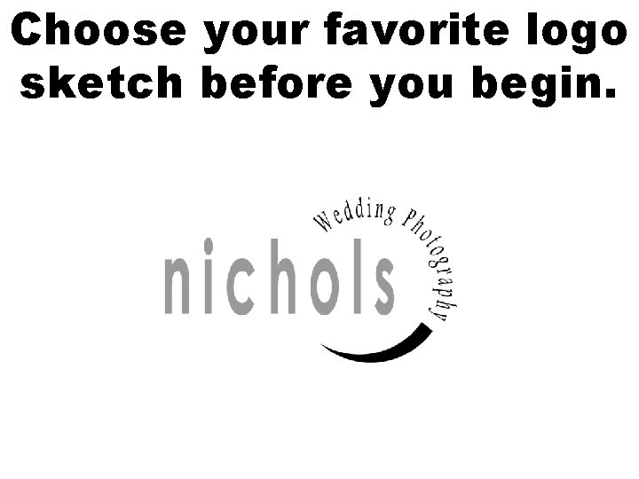 Choose your favorite logo sketch before you begin. 