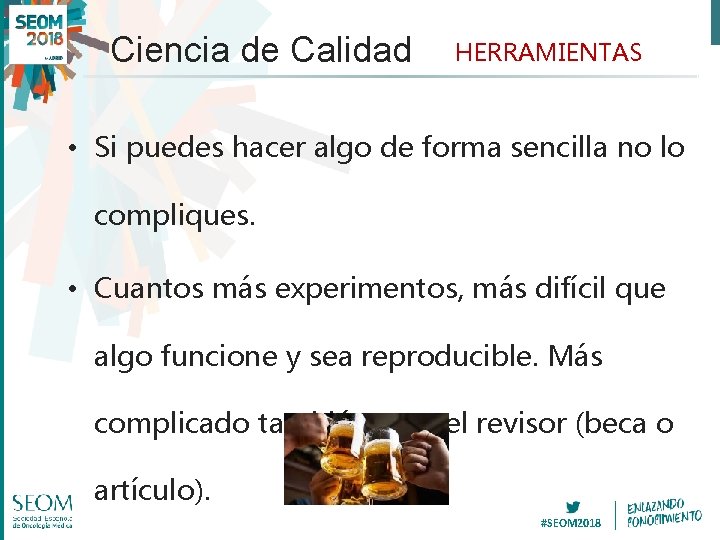 Ciencia de Calidad HERRAMIENTAS • Si puedes hacer algo de forma sencilla no lo