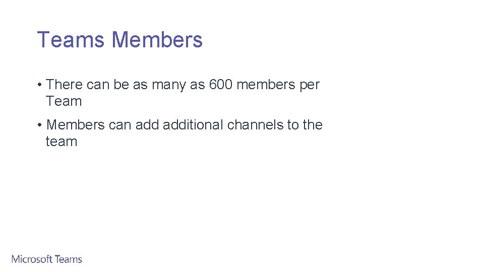 Teams Members • There can be as many as 600 members per Team •