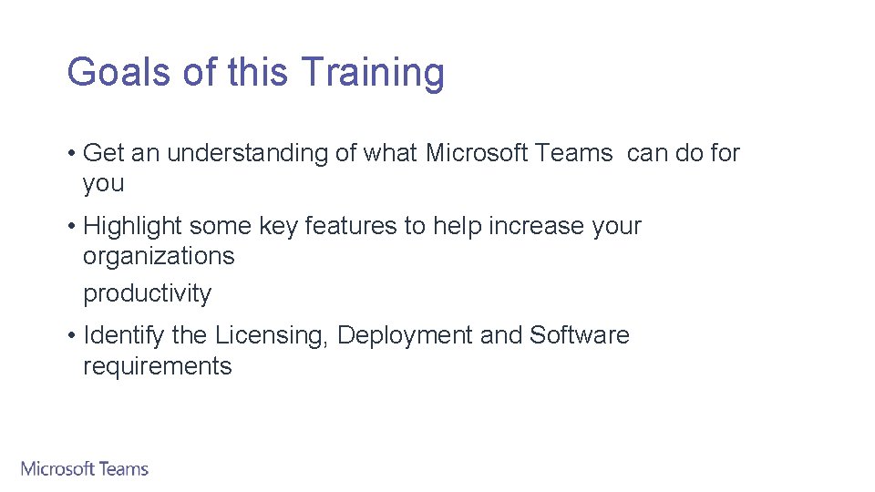 Goals of this Training • Get an understanding of what Microsoft Teams can do