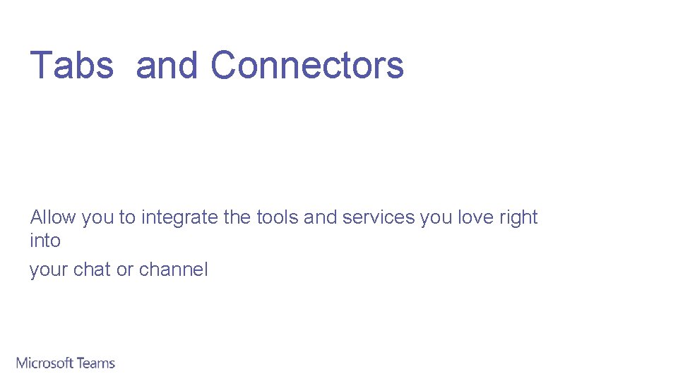 Tabs and Connectors Allow you to integrate the tools and services you love right