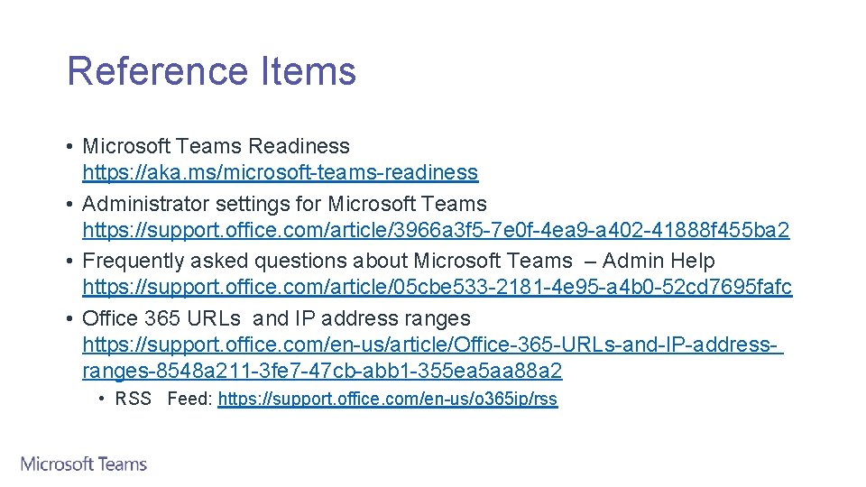 Reference Items • Microsoft Teams Readiness https: //aka. ms/microsoft-teams-readiness • Administrator settings for Microsoft