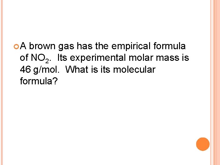  A brown gas has the empirical formula of NO 2. Its experimental molar