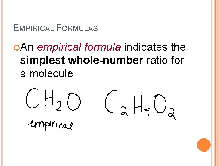 EMPIRICAL FORMULAS An empirical formula indicates the simplest whole-number ratio for a molecule 