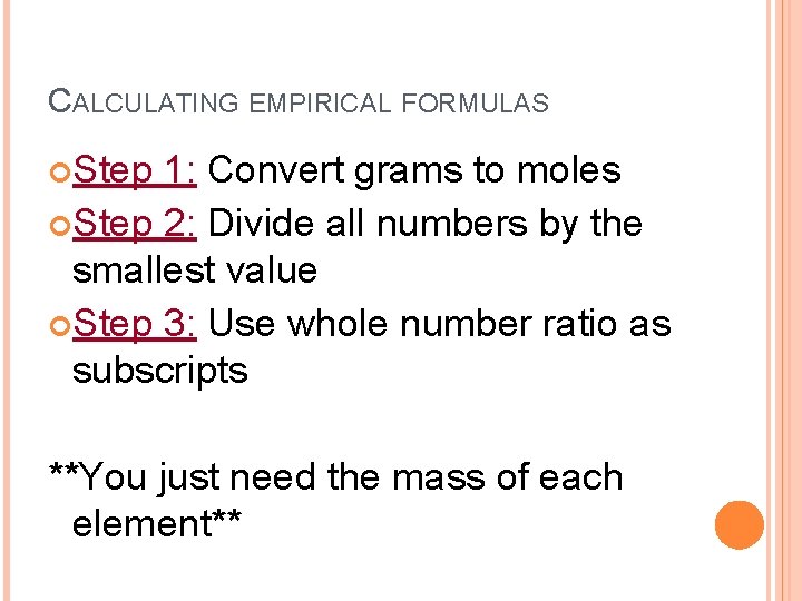 CALCULATING EMPIRICAL FORMULAS Step 1: Convert grams to moles Step 2: Divide all numbers